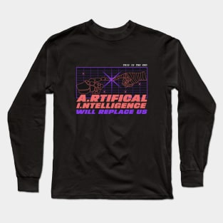 AI ARTIFICIAL INTELLIGENCE WILL REPLACE US Long Sleeve T-Shirt
